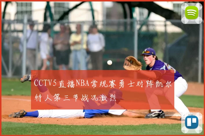CCTV5直播NBA常规赛勇士对阵凯尔特人第三节战况激烈