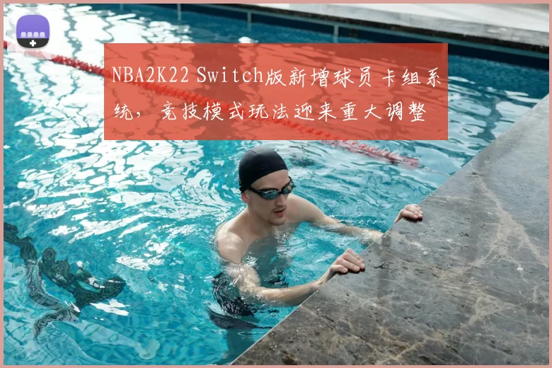 NBA2K22 Switch版新增球员卡组系统，竞技模式玩法迎来重大调整