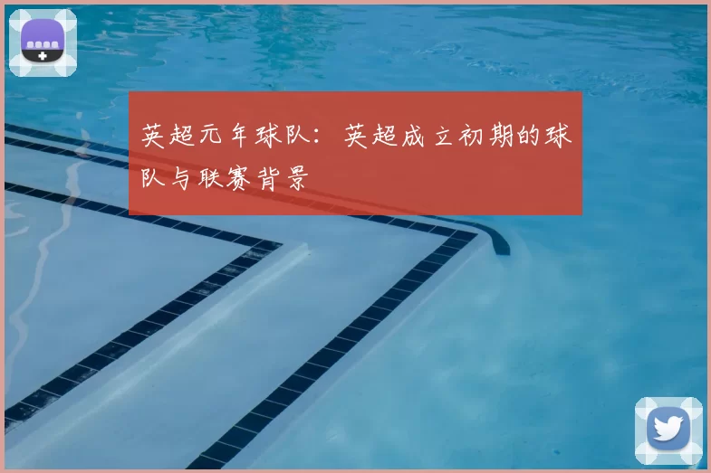 英超元年球队：英超成立初期的球队与联赛背景