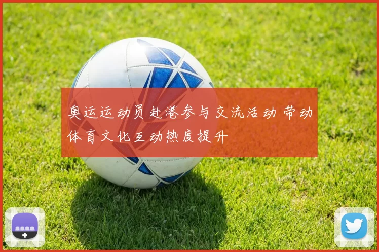 奥运运动员赴港参与交流活动 带动体育文化互动热度提升