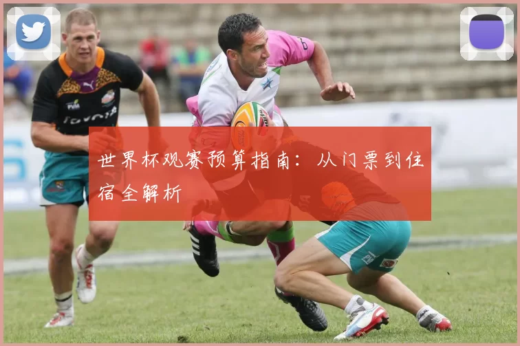 世界杯观赛预算指南：从门票到住宿全解析
