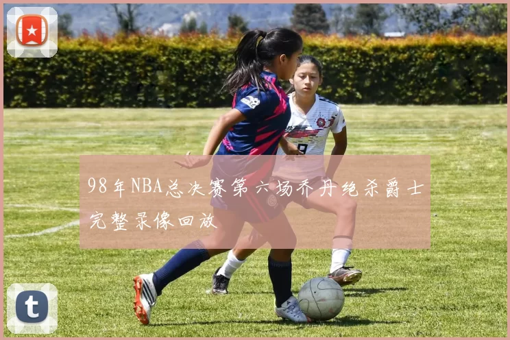 98年NBA总决赛第六场乔丹绝杀爵士完整录像回放