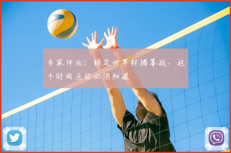 专家评论：锁定世界杯揭幕战，这个时间点你必须知道