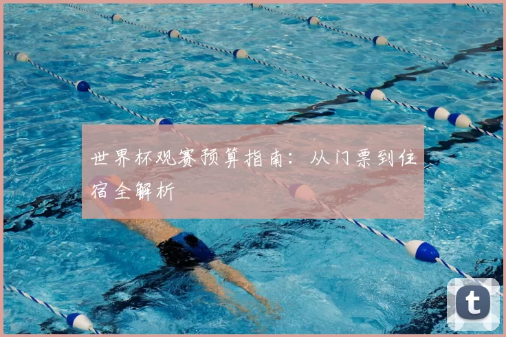 世界杯观赛预算指南:从门票到住宿全解析