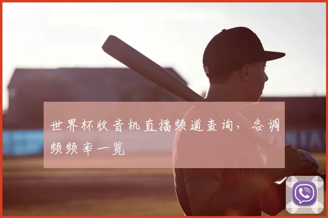 世界杯收音机直播频道查询，各调频频率一览